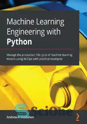 دانلود کتاب Machine Learning Engineering with Python: Manage the ...